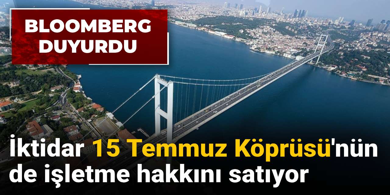 iktidar 15 temmuz koprusunun de isletme hakkini satiyor UZPDkhte